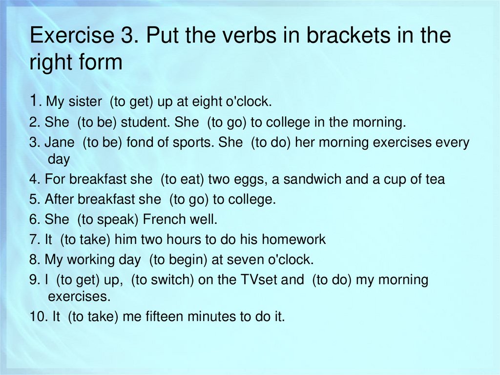 Exercise 3. Put the verbs in brackets in the right form