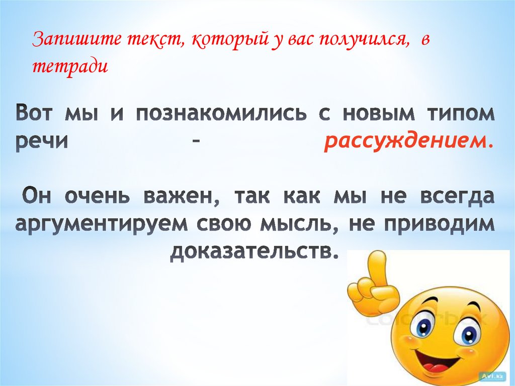 Вот мы и познакомились с новым типом речи – рассуждением. Он очень важен, так как мы не всегда аргументируем свою мысль, не