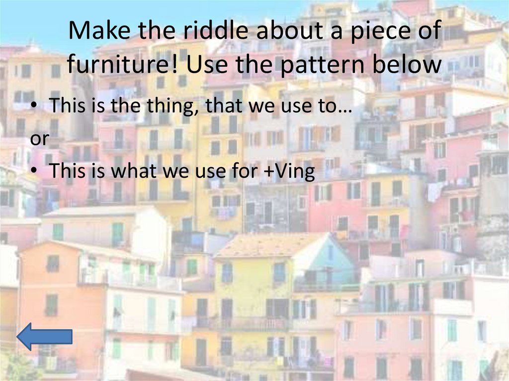 Make the riddle about a piece of furniture! Use the pattern below