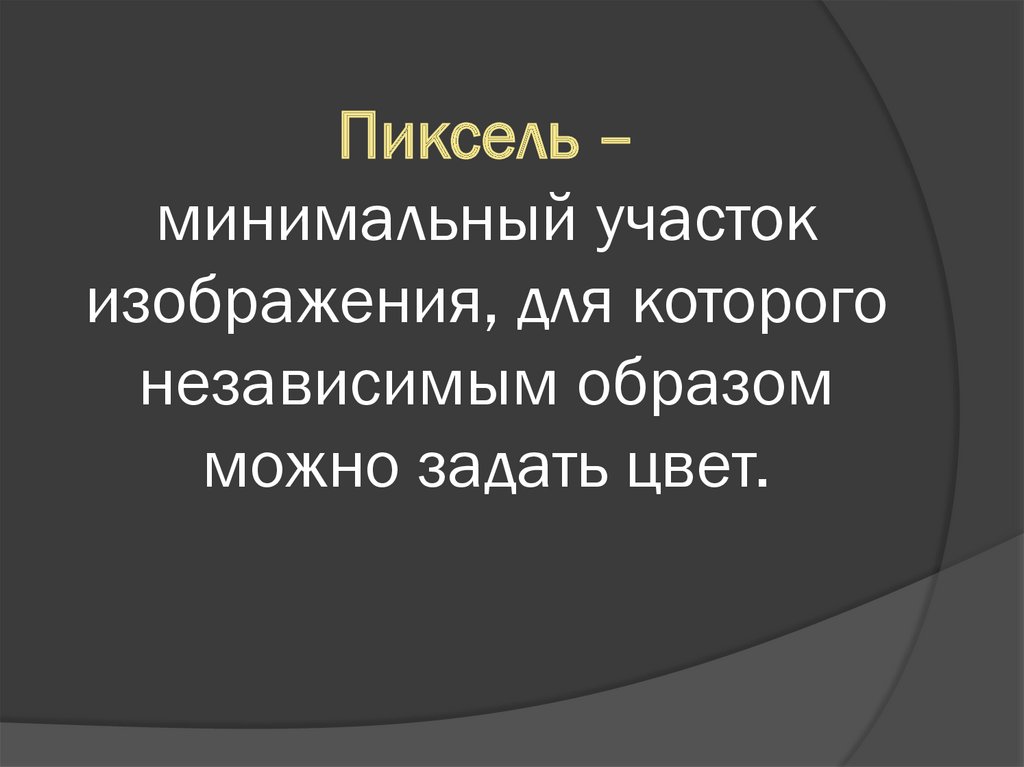 Минимальный участок изображения на экране монитора которому независимым образом можно задать цвет