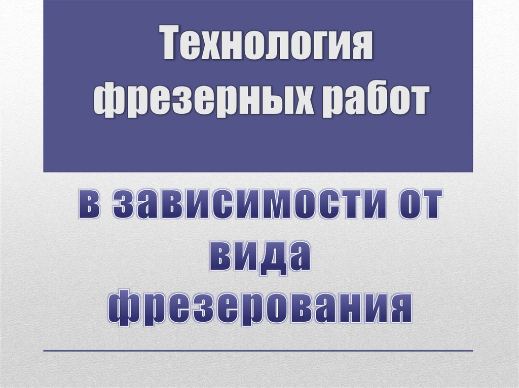 Технология фрезерных работ в зависимости от вида фрезерования