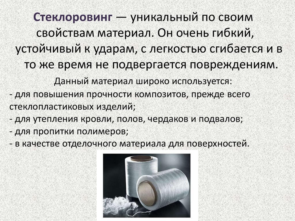 Стеклоровинг — уникальный по своим свойствам материал. Он очень гибкий, устойчивый к ударам, с легкостью сгибается и в то же