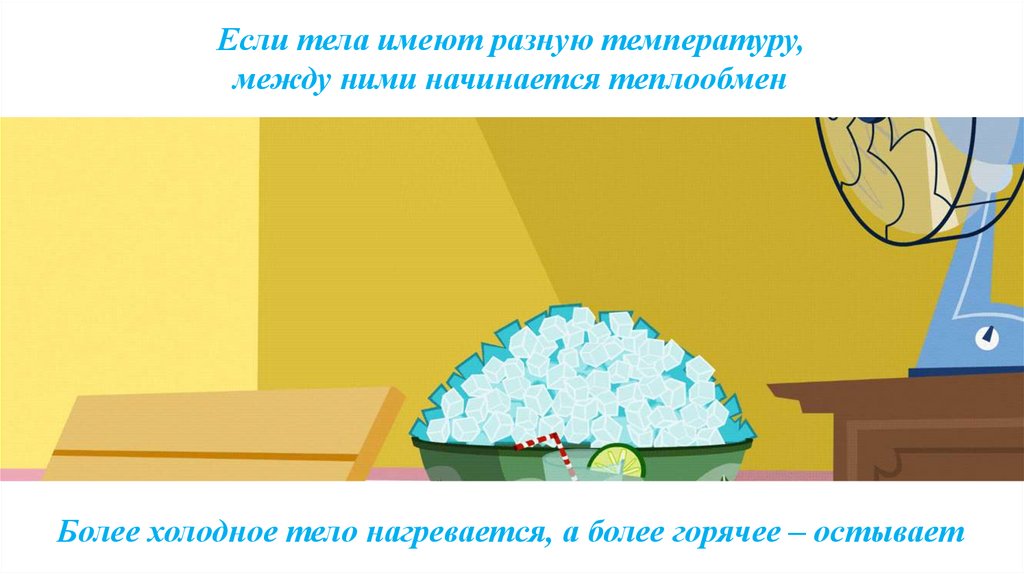 Если тела имеют разную температуру, между ними начинается теплообмен
