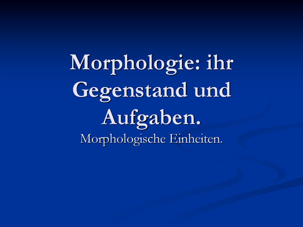 Morphologie: ihr Gegenstand und Aufgaben.