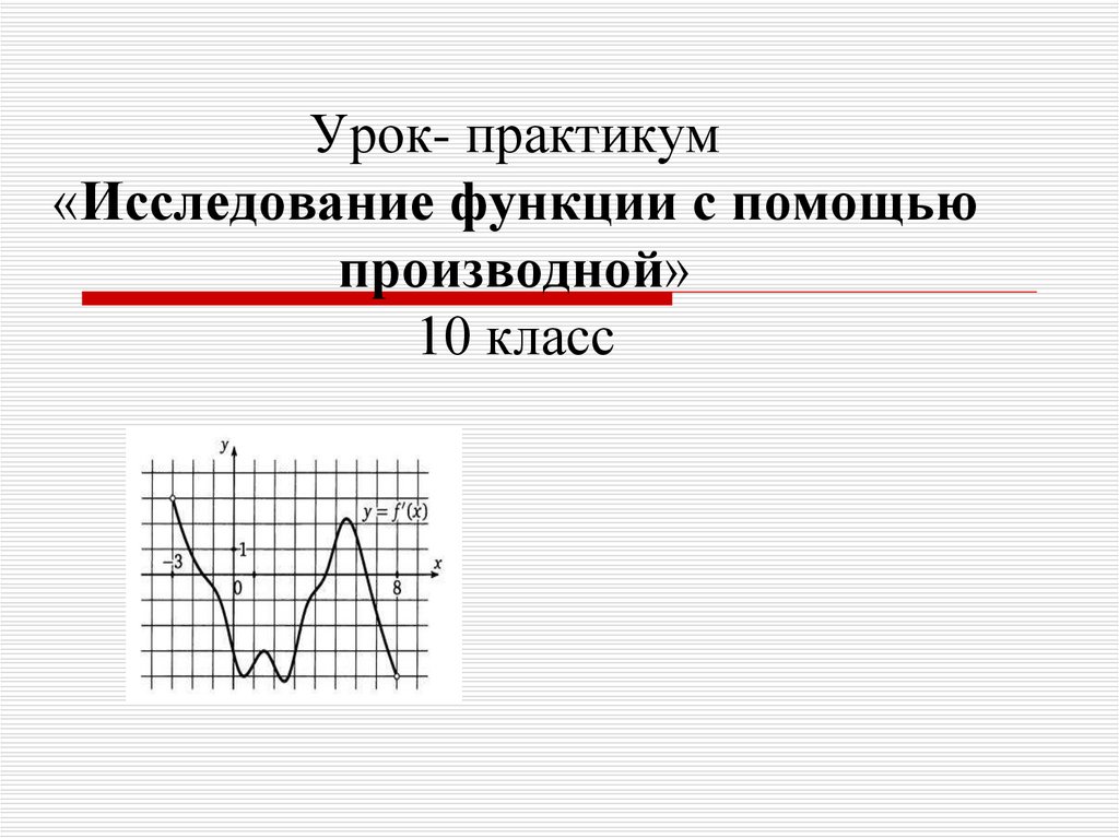 Применение производной к исследованию функции презентация 10 класс