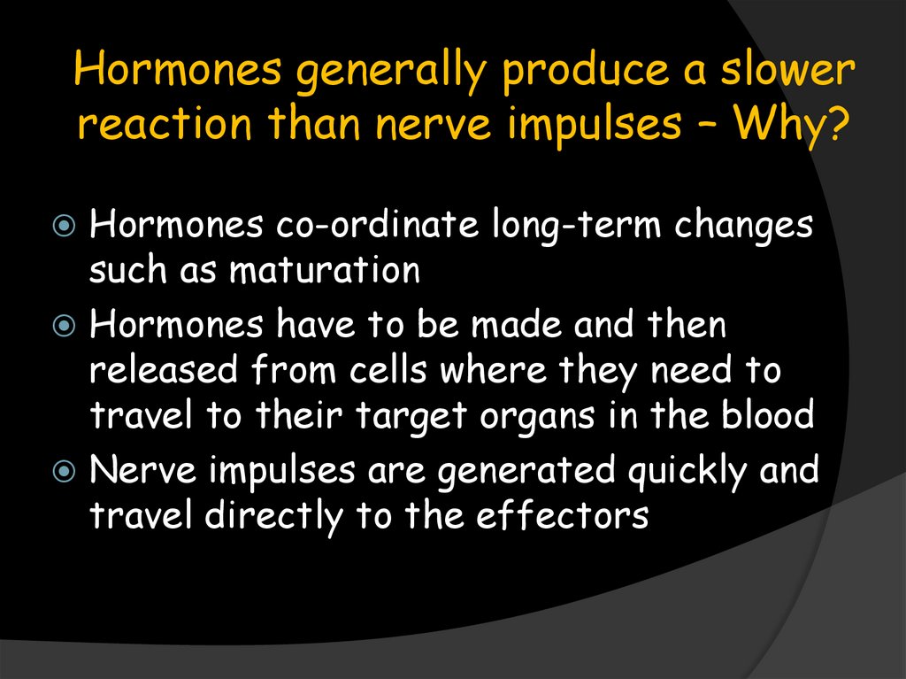 Hormones generally produce a slower reaction than nerve impulses – Why?