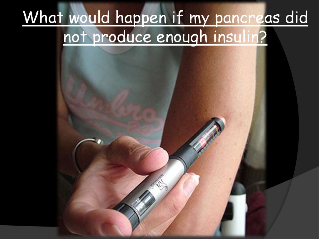 What would happen if my pancreas did not produce enough insulin?