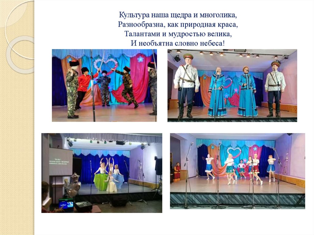 Культура наша щедра и многолика, Разнообразна, как природная краса, Талантами и мудростью велика, И необъятна словно небеса!