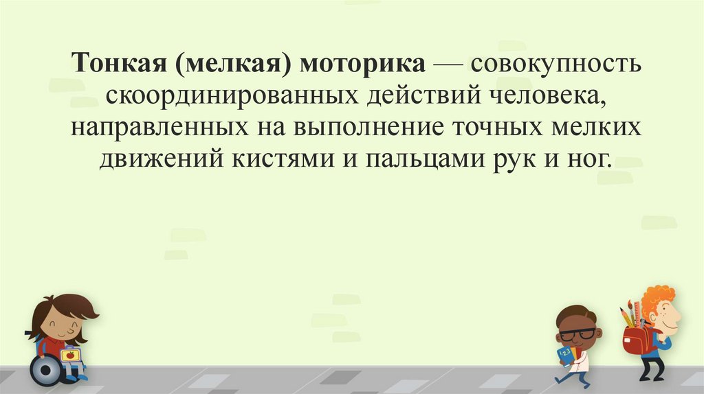 Тонкая (мелкая) моторика — совокупность скоординированных действий человека, направленных на выполнение точных мелких движений