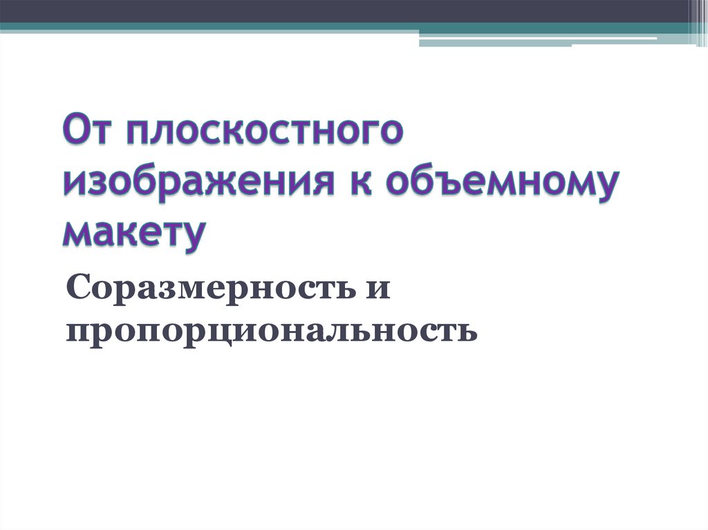 Соразмерность. От плоскостного изображения к объёмному. Соразмерность и пропорциональность. Соразмерность и пропорциональность объектов в пространстве. Соразмерность и пропорциональность изо 7 класс.