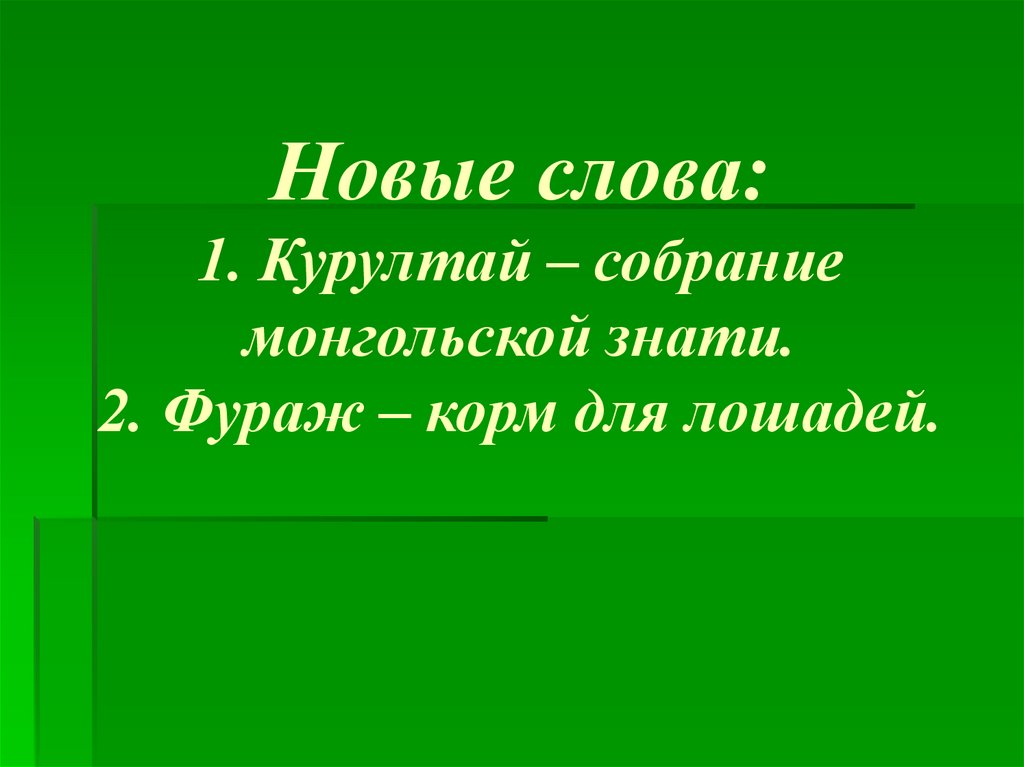 Новые слова: 1. Курултай – собрание монгольской знати. 2. Фураж – корм для лошадей.