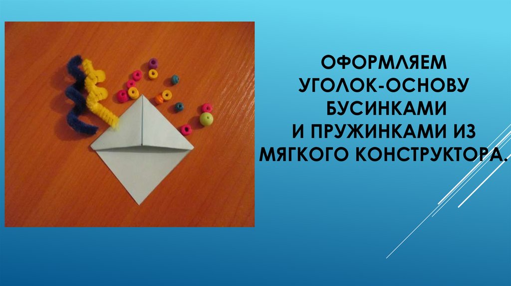 Оформляем уголок-основу бусинками и пружинками из мягкого конструктора.