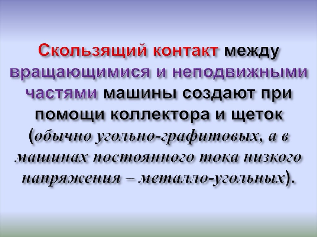 Скользящий контакт между вращающимися и неподвижными частями машины создают при помощи коллектора и щеток (обычно