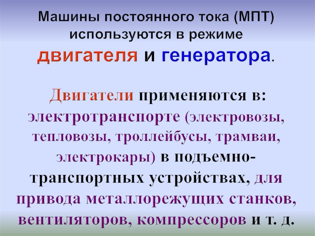 Машины постоянного тока (МПТ) используются в режиме двигателя и генератора. Двигатели применяются в: электротранспорте