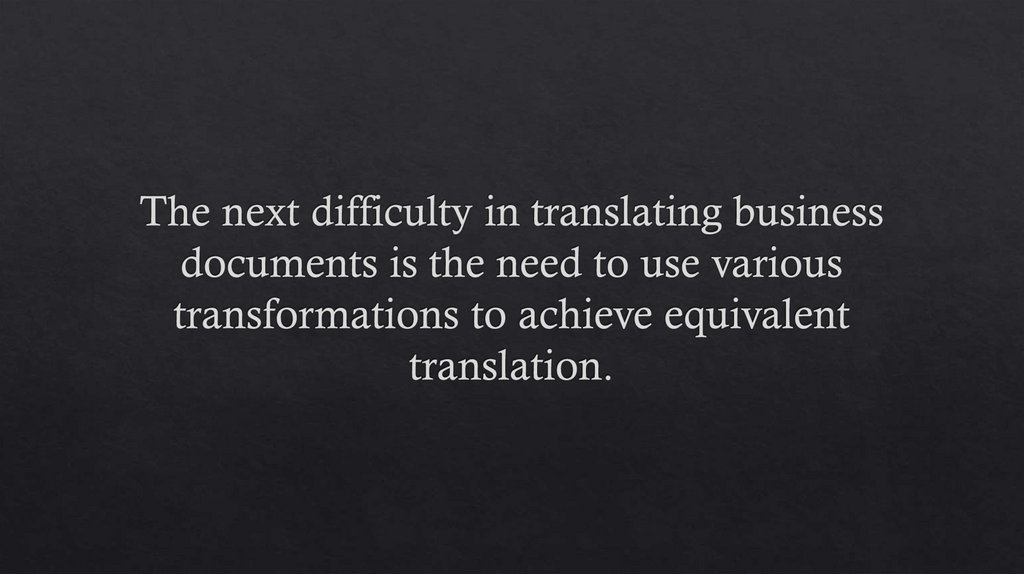 The next difficulty in translating business documents is the need to use various transformations to achieve equivalent