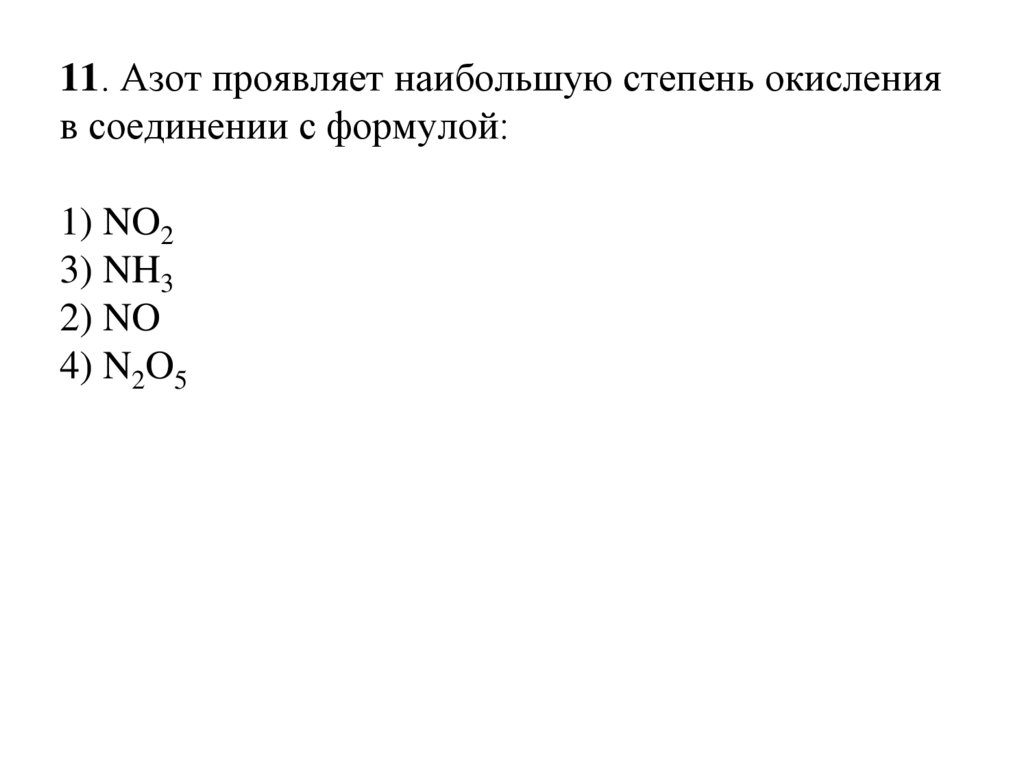 11. Азот проявляет наибольшую степень окисления в соединении с формулой:   1) NO2 3) NH3 2) NO 4) N2O5
