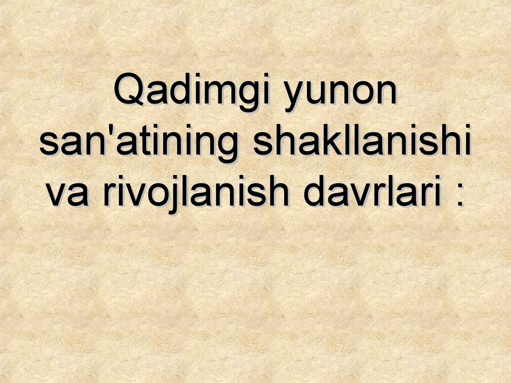 Qadimgi yunon san'atining shakllanishi va rivojlanish davrlari :
