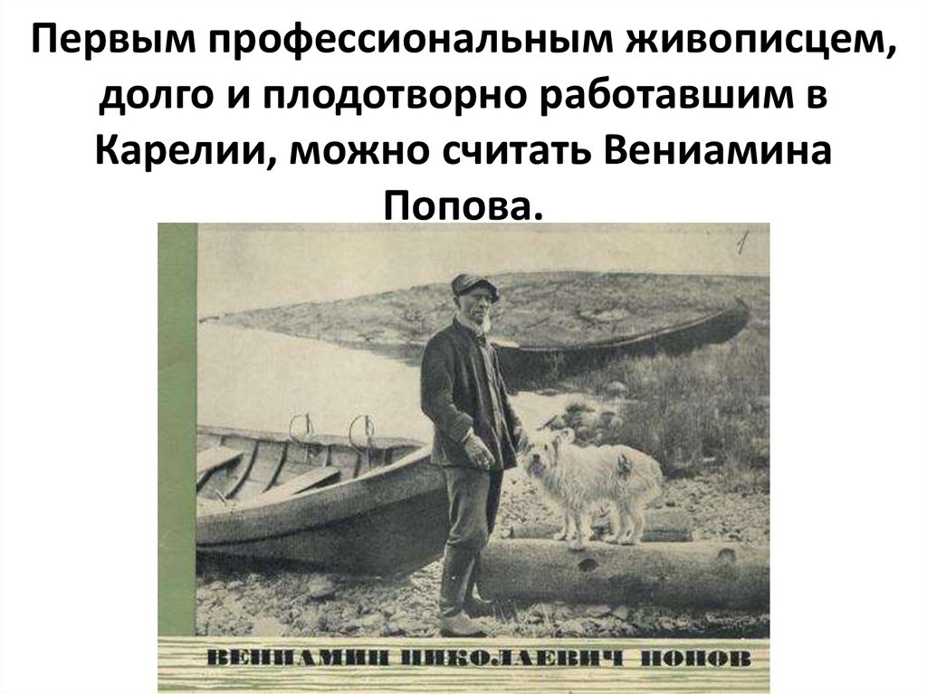 Первым профессиональным живописцем, долго и плодотворно работавшим в Карелии, можно считать Вениамина Попова.