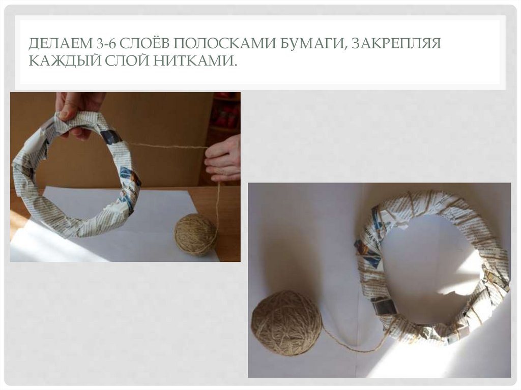 Делаем 3-6 слоёв полосками бумаги, закрепляя каждый слой нитками.