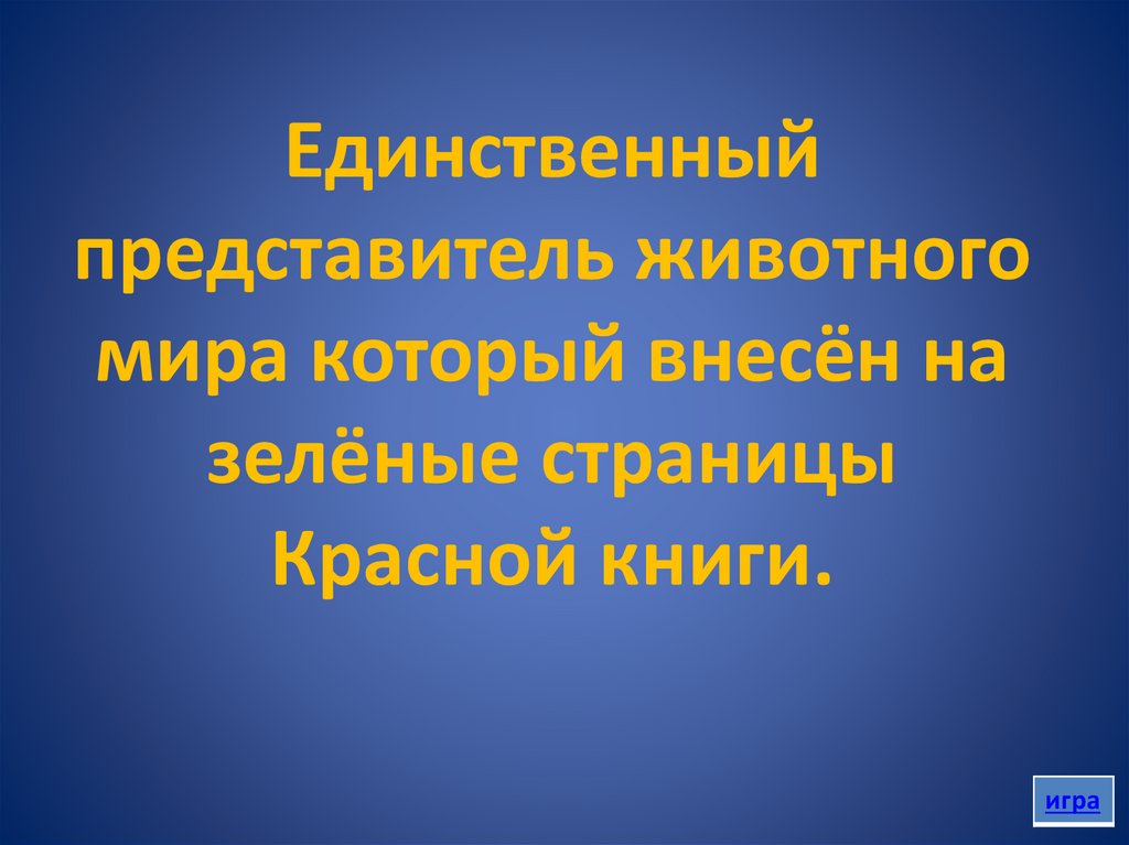 Единственный представитель животного мира который внесён на зелёные страницы Красной книги.