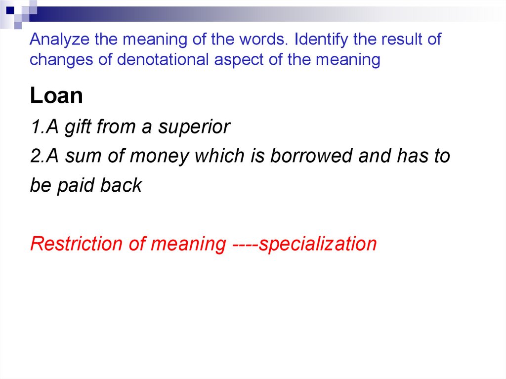 Analyze the meaning of the words. Identify the result of changes of denotational aspect of the meaning