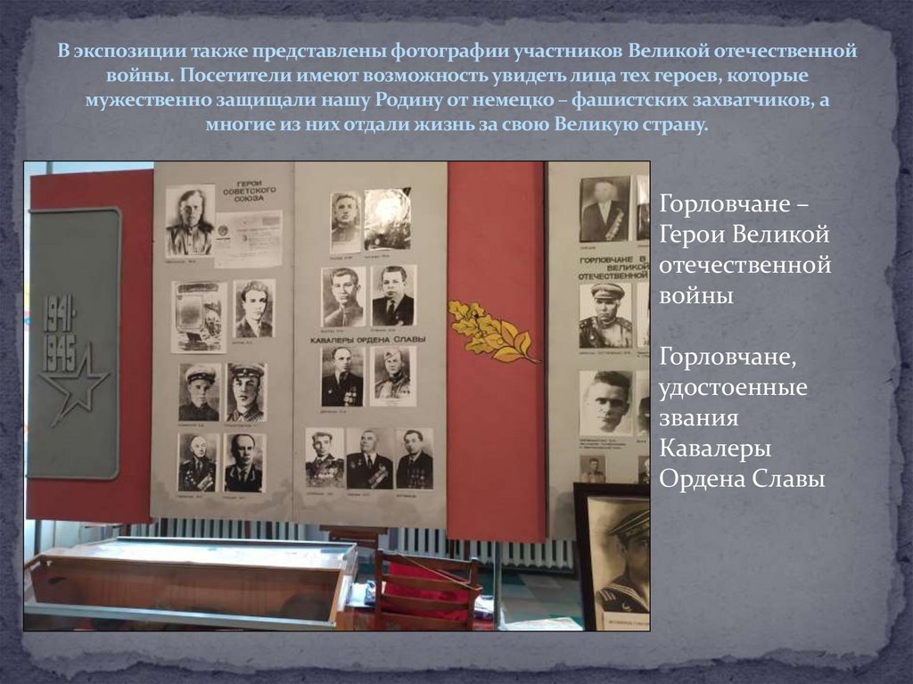 В экспозиции также представлены фотографии участников Великой отечественной войны. Посетители имеют возможность увидеть лица