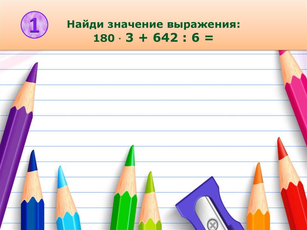 Найди значение выражения: 180  3 + 642 : 6 =