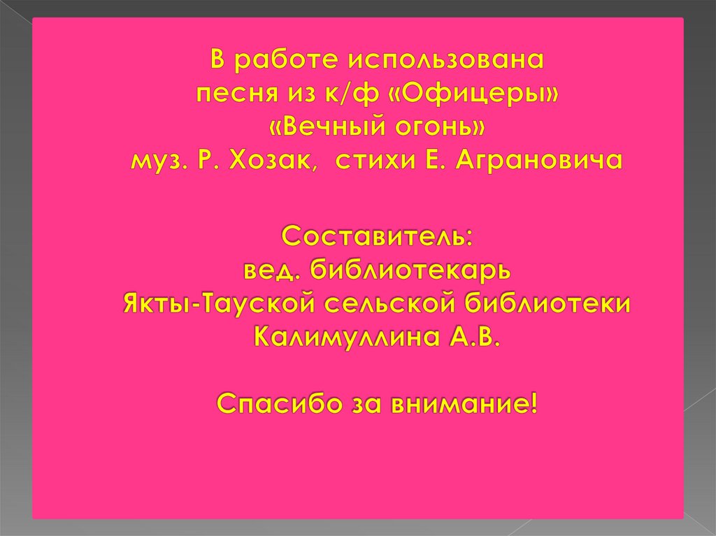 В работе использована песня из к/ф «Офицеры» «Вечный огонь» муз. Р. Хозак, стихи Е. Аграновича Составитель: вед. библиотекарь