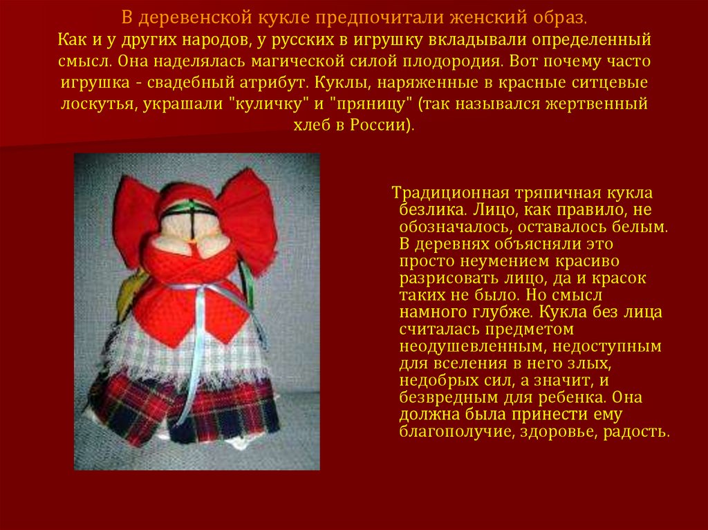 В деревенской кукле предпочитали женский образ. Как и у других народов, у русских в игрушку вкладывали определенный смысл. Она