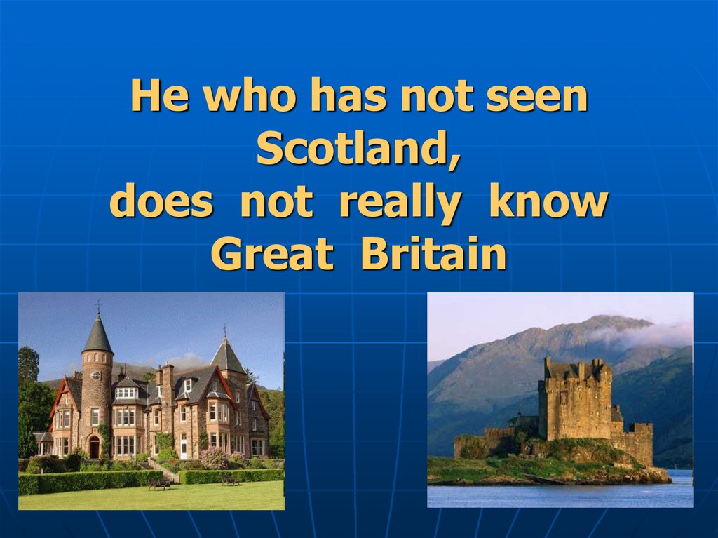 He who has not seen Scotland, does not really know Great Britain