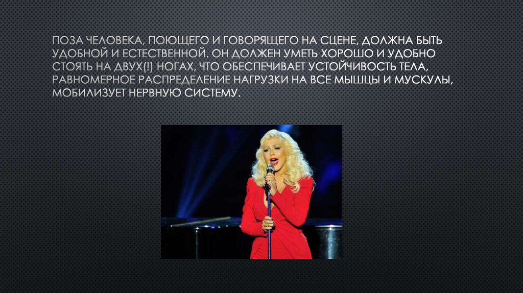 Поза человека, поющего и говорящего на сцене, должна быть удобной и естественной. Он должен уметь хорошо и удобно стоять на