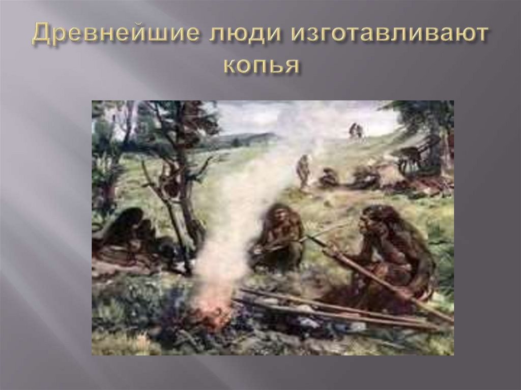 Древнейшие люди изготавливают копья