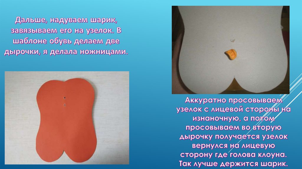 Дальше, надуваем шарик, завязываем его на узелок. В шаблоне обувь делаем две дырочки, я делала ножницами.