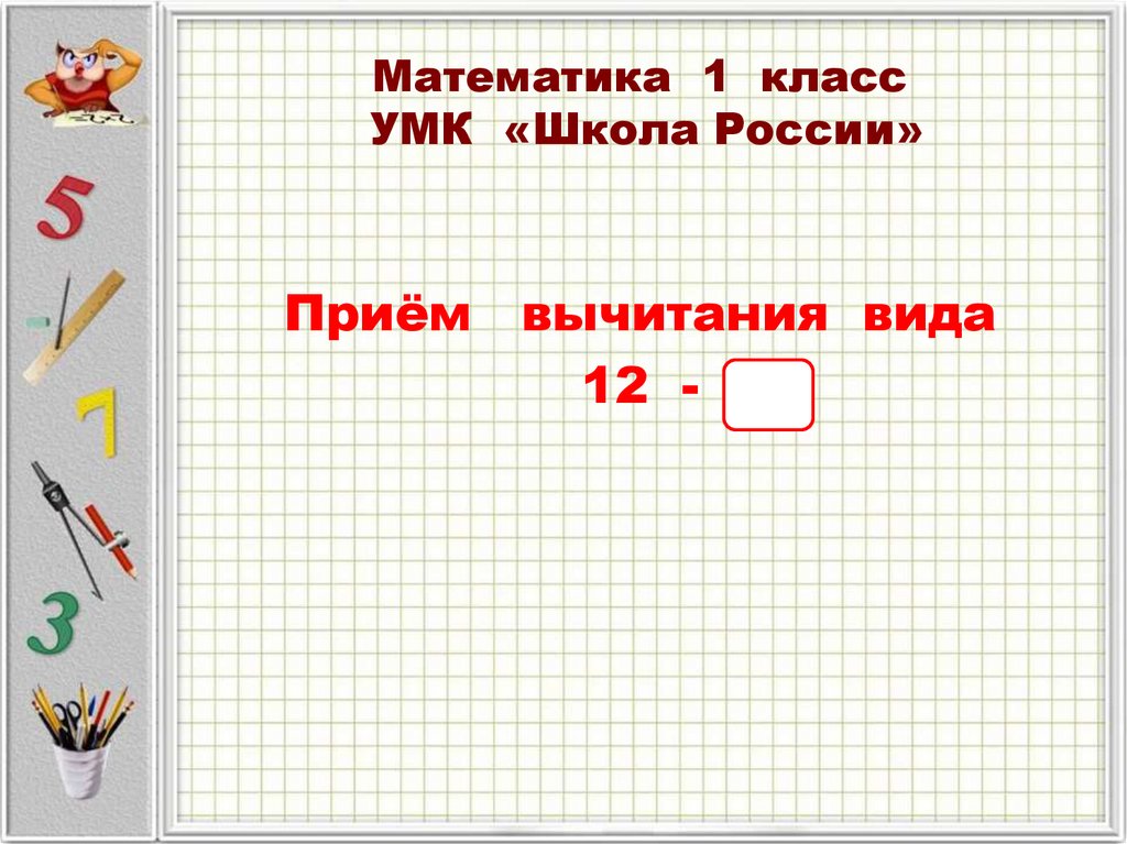 Презентация вычитание вида 11 вычитание вида 12