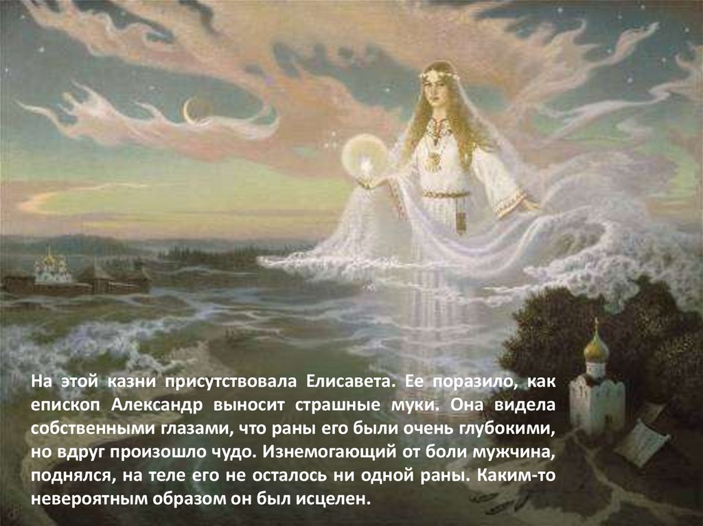 На этой казни присутствовала Елисавета. Ее поразило, как епископ Александр выносит страшные муки. Она видела собственными