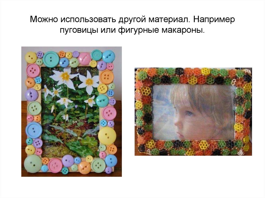 Можно использовать другой материал. Например пуговицы или фигурные макароны.