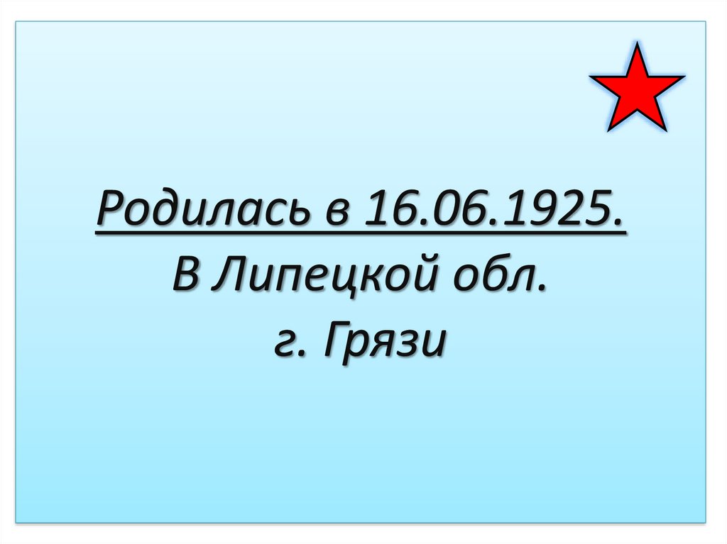 Родилась в 16.06.1925. В Липецкой обл. г. Грязи