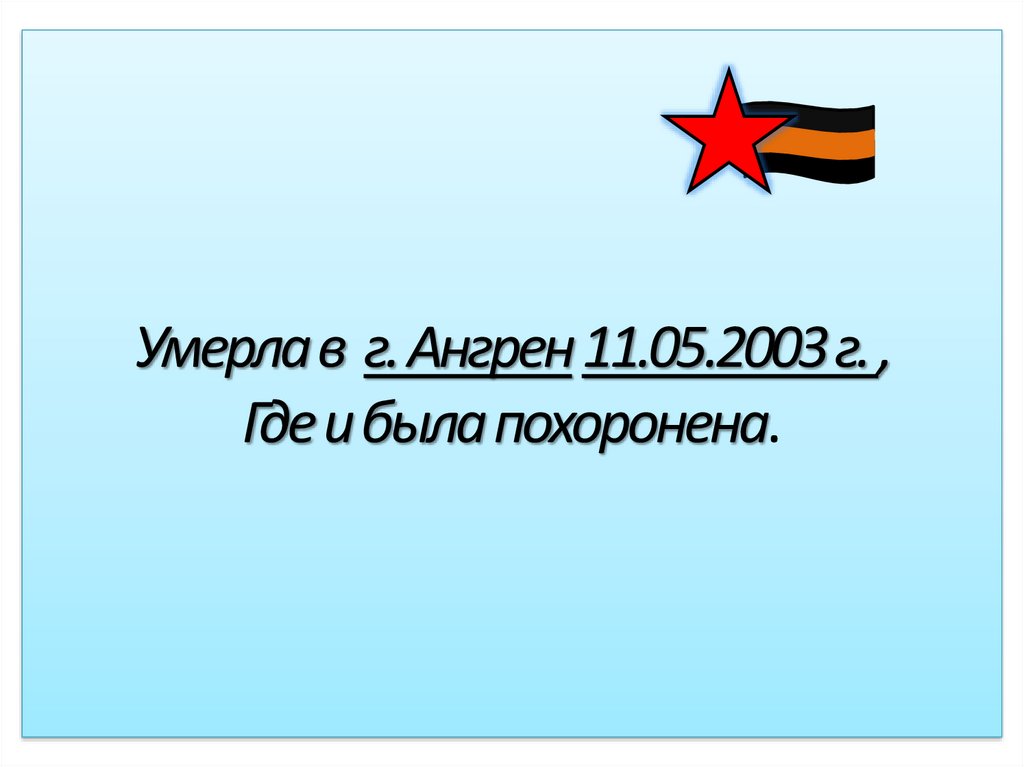 Умерла в г. Ангрен 11.05.2003 г. , Где и была похоронена.