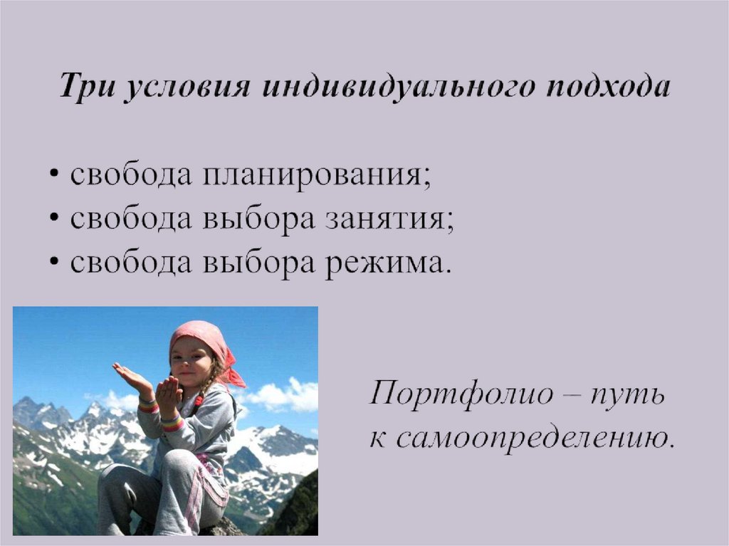 Три условия индивидуального подхода • свобода планирования; • свобода выбора занятия; • свобода выбора режима. Портфолио – путь