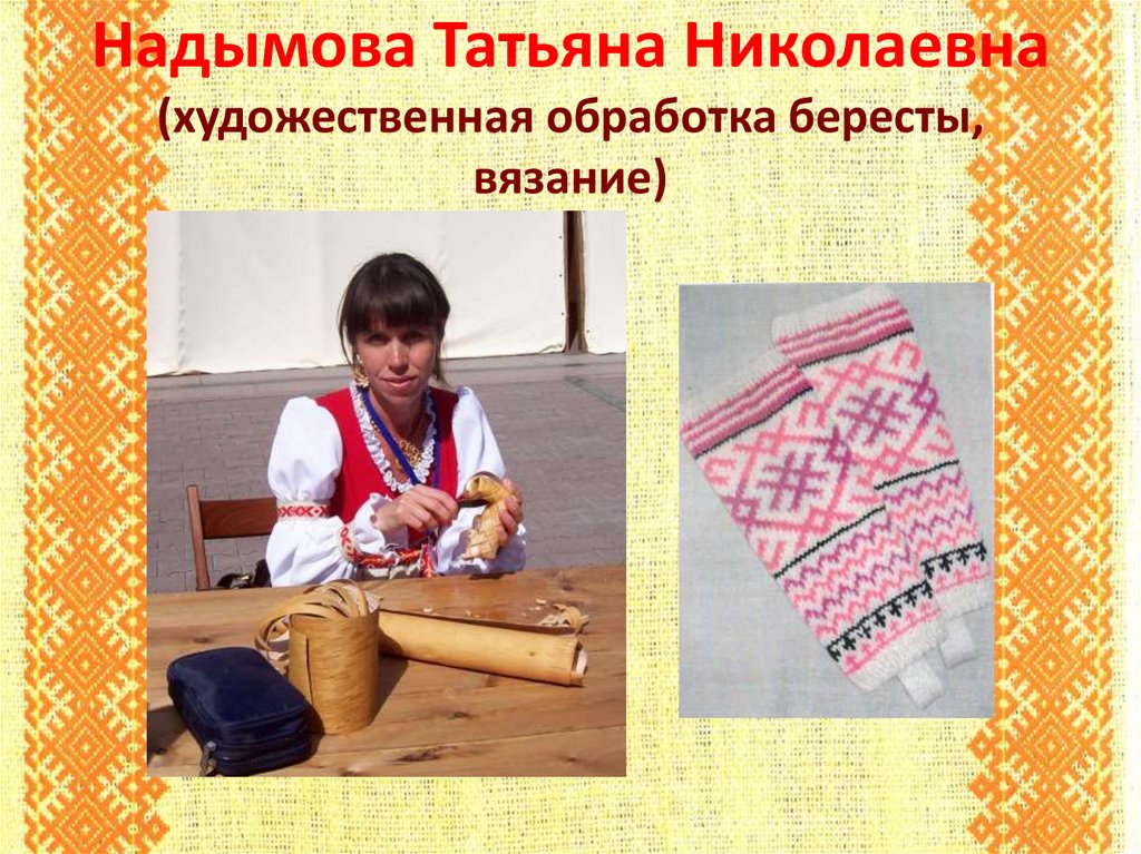 Надымова Татьяна Николаевна (художественная обработка бересты, вязание)