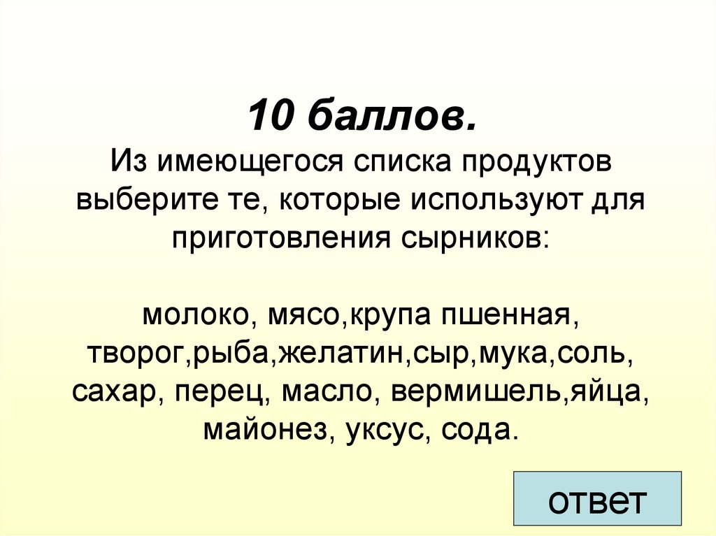10 баллов. Из имеющегося списка продуктов выберите те, которые используют для приготовления сырников: молоко, мясо,крупа