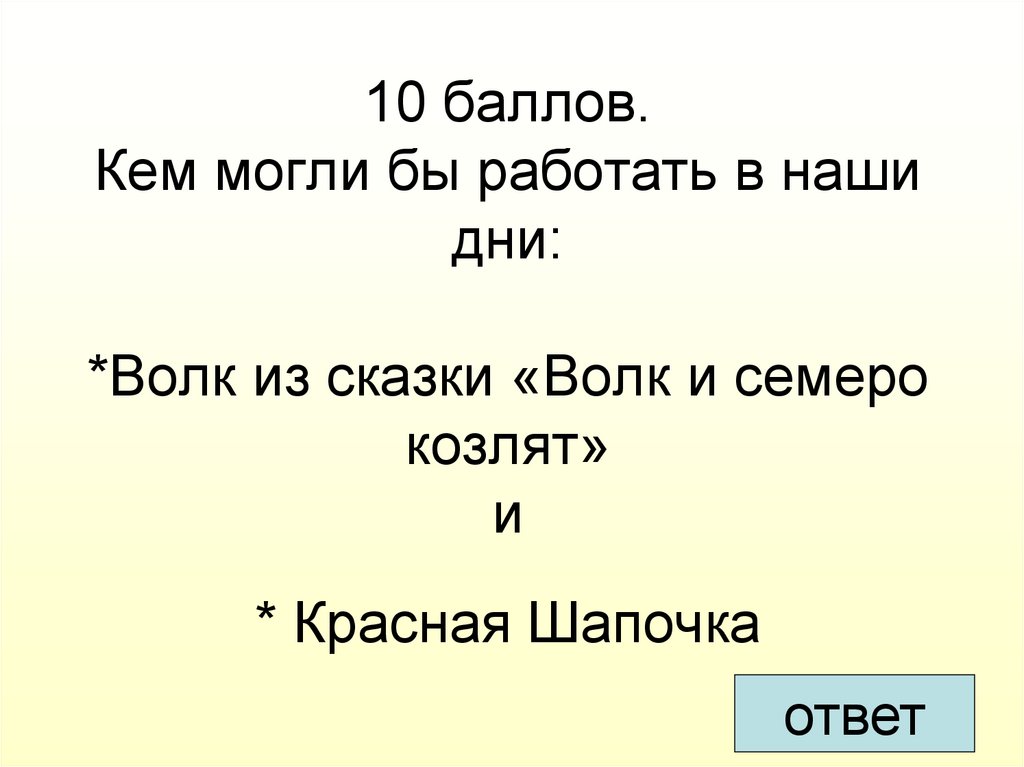 10 баллов. Кем могли бы работать в наши дни: *Волк из сказки «Волк и семеро козлят» и * Красная Шапочка