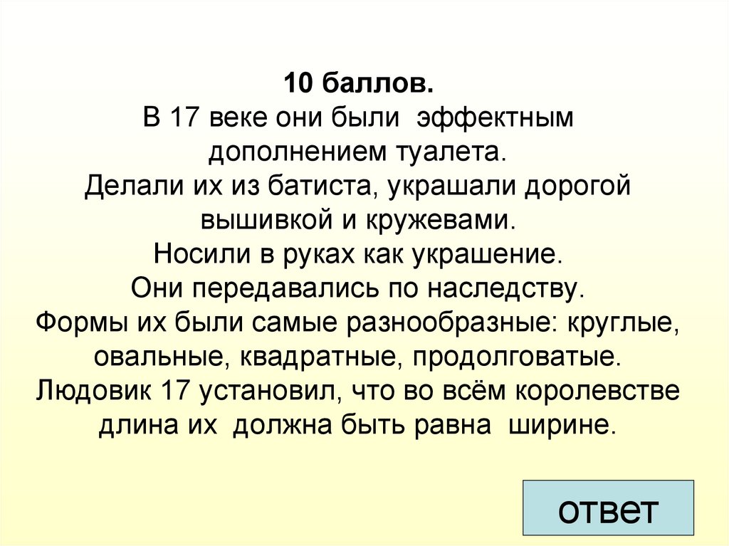 10 баллов. В 17 веке они были эффектным дополнением туалета. Делали их из батиста, украшали дорогой вышивкой и кружевами.