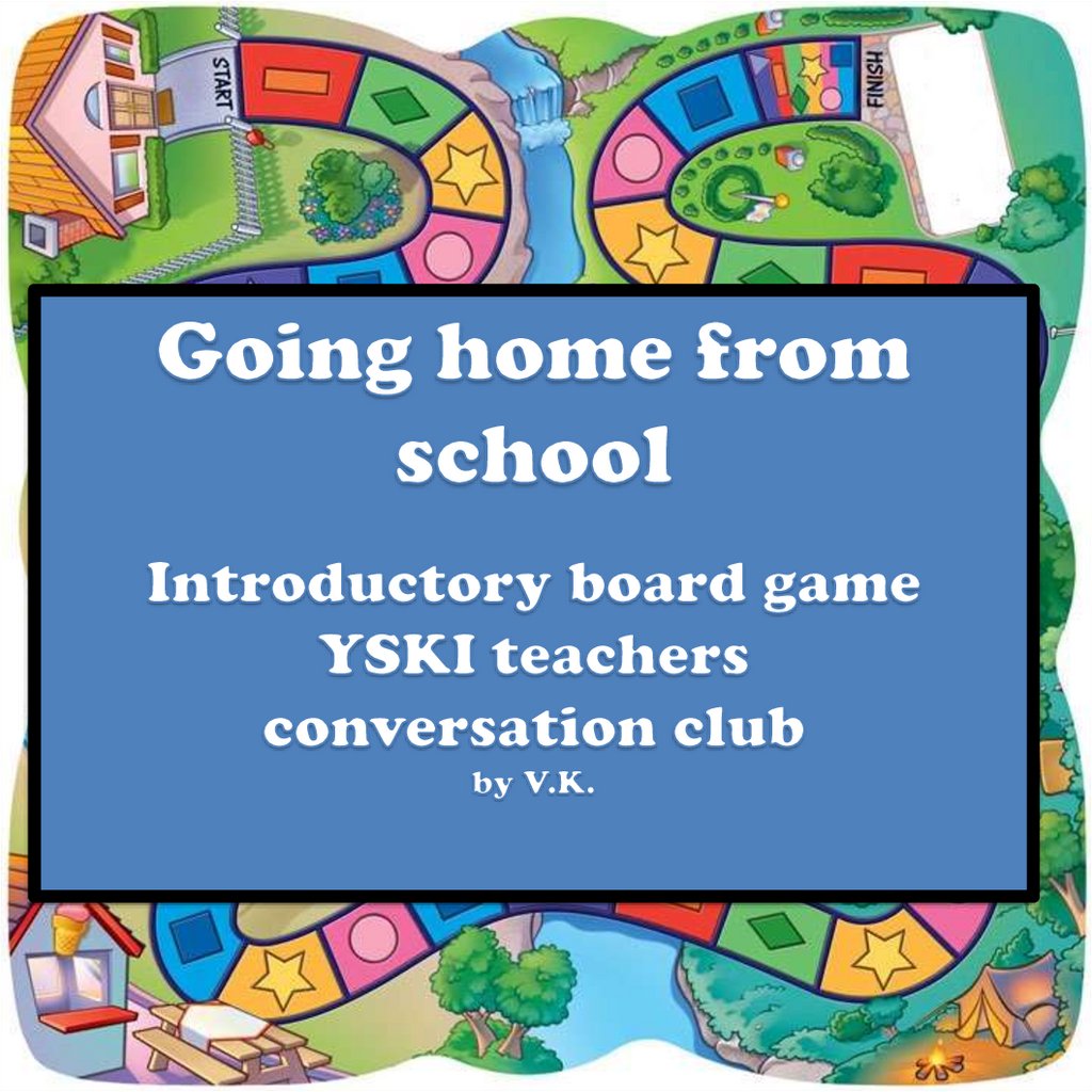 Going home from school Introductory board game YSKI teachers conversation  club by V.K - презентация онлайн