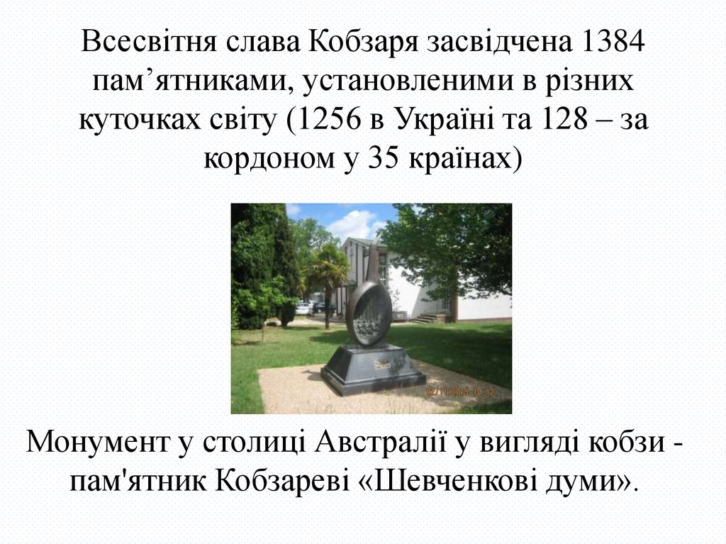 Всесвітня слава Кобзаря засвідчена 1384 пам’ятниками, установленими в різних куточках світу (1256 в Україні та 128 – за
