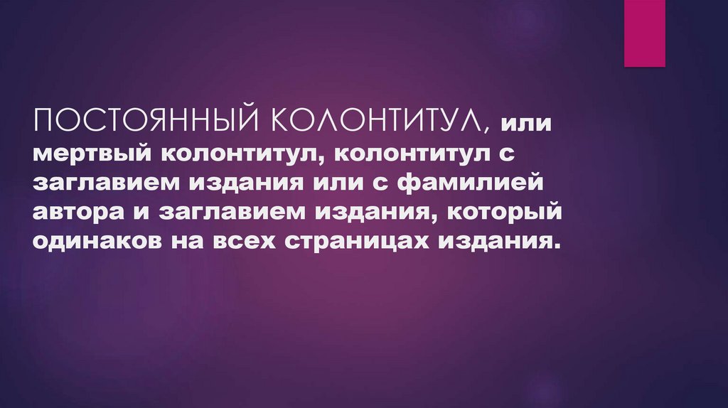 ПОСТОЯННЫЙ КОЛОНТИТУЛ, или мертвый колонтитул, колонтитул с заглавием издания или с фамилией автора и заглавием издания,