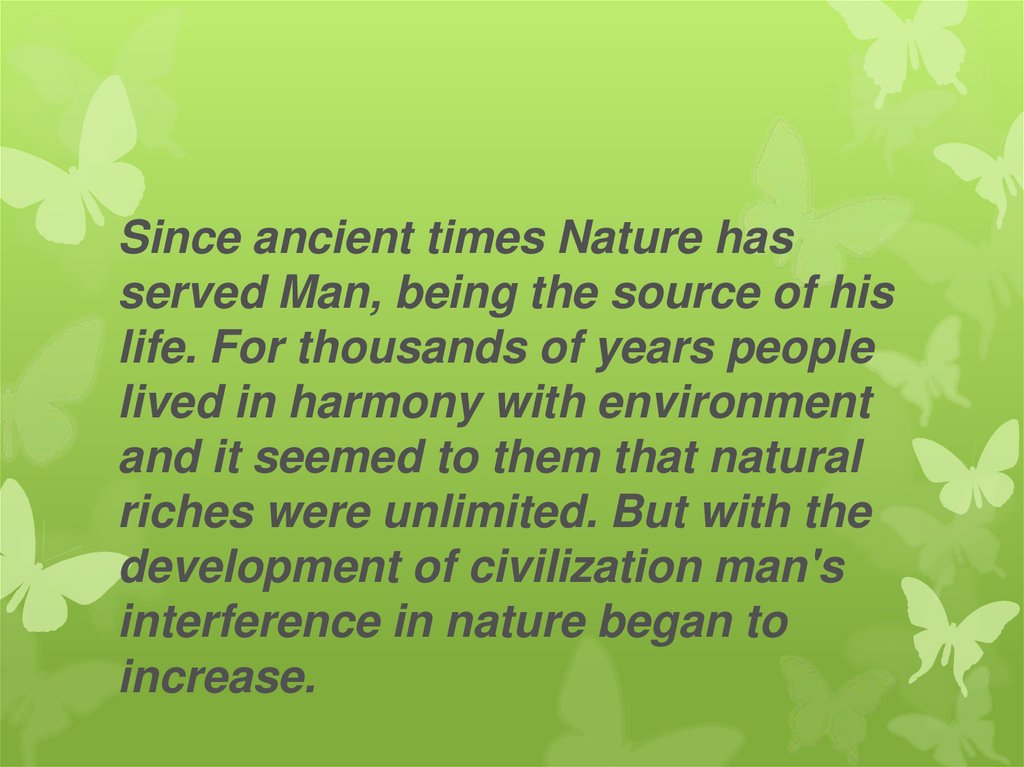 Since ancient times Nature has served Man, being the source of his life. For thousands of years people lived in harmony with