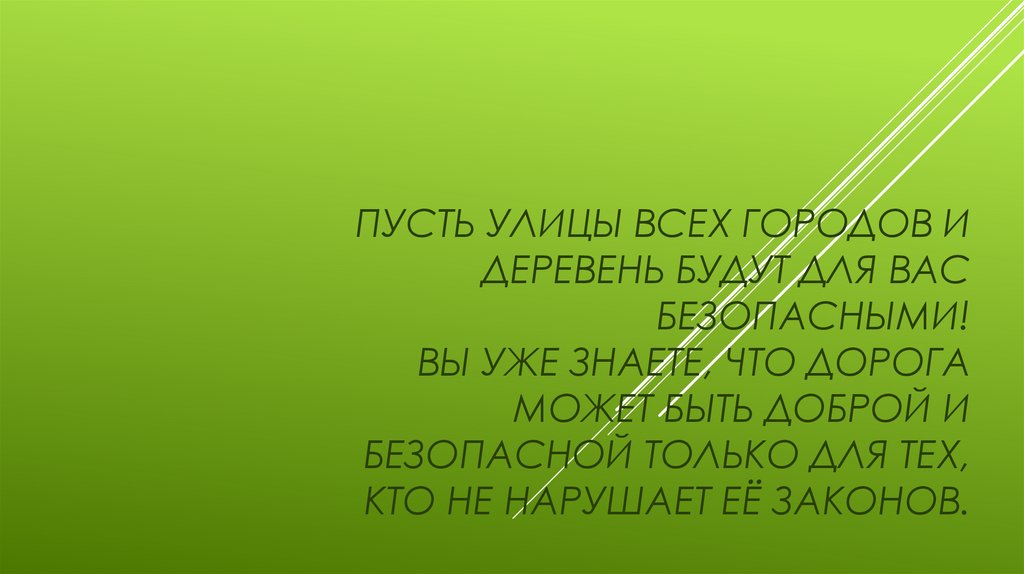 Пусть улицы всех городов и деревень будут для вас безопасными! Вы уже знаете, что дорога может быть доброй и безопасной только