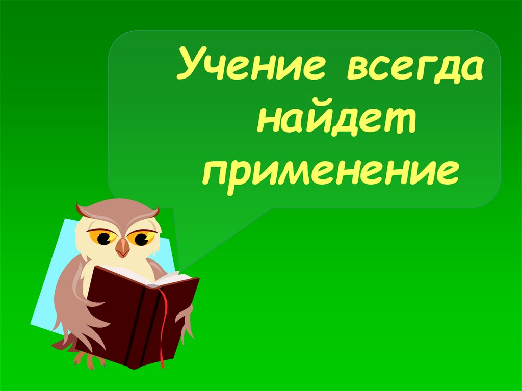 Ученье да уменье всегда найдет применение. Без нет учения пословица. Эпиграф нашего урока. Ученье да уменье всегда найдет применение. Пословица без ученья нет уменья.