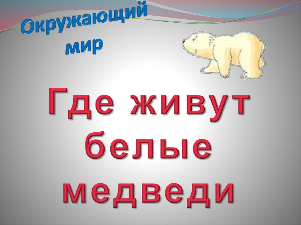 Презентация где живут белые медведи 1 класс окружающий мир школа россии